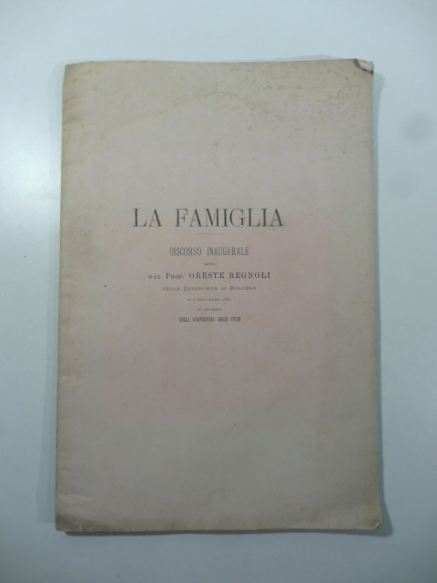 La famiglia. Discorso inaugurale detto dal Prof. Oreste Regnoli nella Università di Bologna il 5 novembre 1881 in occasione della riapertura degli studi